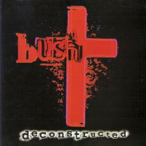 BUSH - DECONSTRUCTED